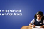 How to Help Your Child Deal With Exam Anxiety